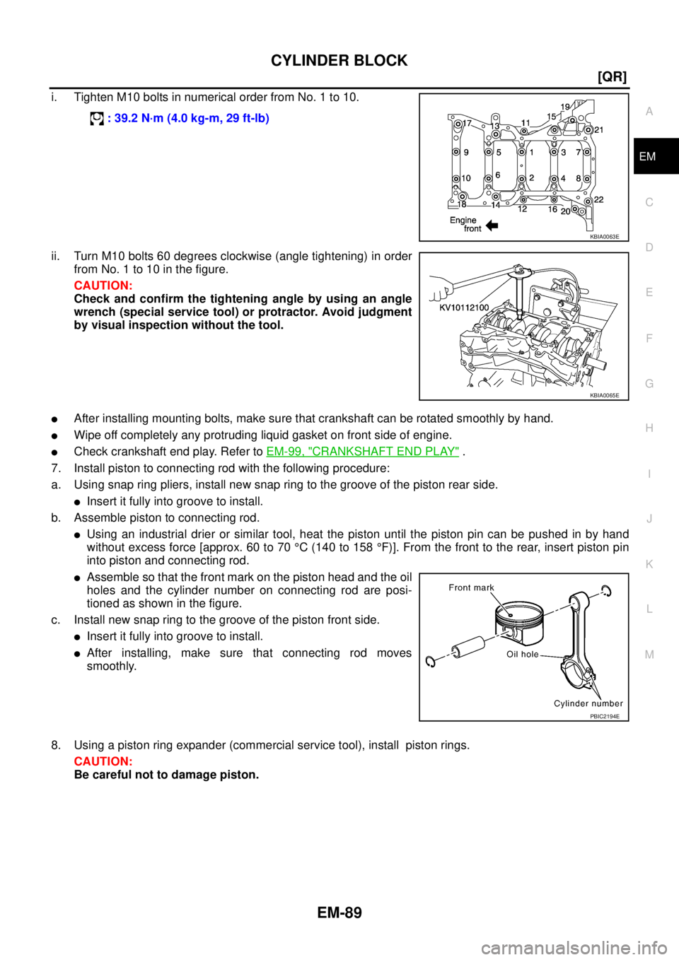 NISSAN X-TRAIL 2003  Service Repair Manual CYLINDER BLOCK
EM-89
[QR]
C
D
E
F
G
H
I
J
K
L
MA
EM
 
i. Tighten M10 bolts in numerical order from No. 1 to 10.
ii. Turn M10 bolts 60 degrees clockwise (angle tightening) in order
from No. 1 to 10 in 