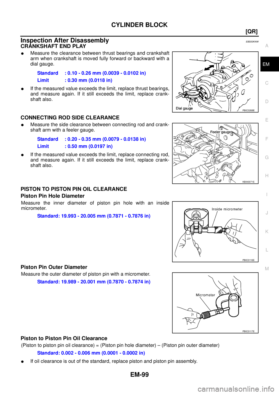 NISSAN X-TRAIL 2003  Service Repair Manual CYLINDER BLOCK
EM-99
[QR]
C
D
E
F
G
H
I
J
K
L
MA
EM
 
Inspection After DisassemblyEBS00KNW
CRANKSHAFT END PLAY
Measure the clearance between thrust bearings and crankshaft
arm when crankshaft is move