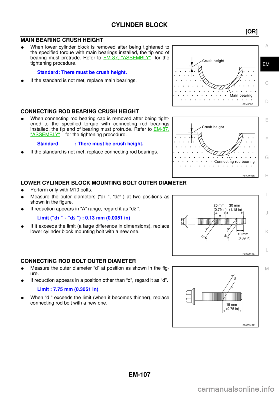 NISSAN X-TRAIL 2003  Service Repair Manual CYLINDER BLOCK
EM-107
[QR]
C
D
E
F
G
H
I
J
K
L
MA
EM
 
MAIN BEARING CRUSH HEIGHT 
When lower cylinder block is removed after being tightened to
the specified torque with main bearings installed, the 