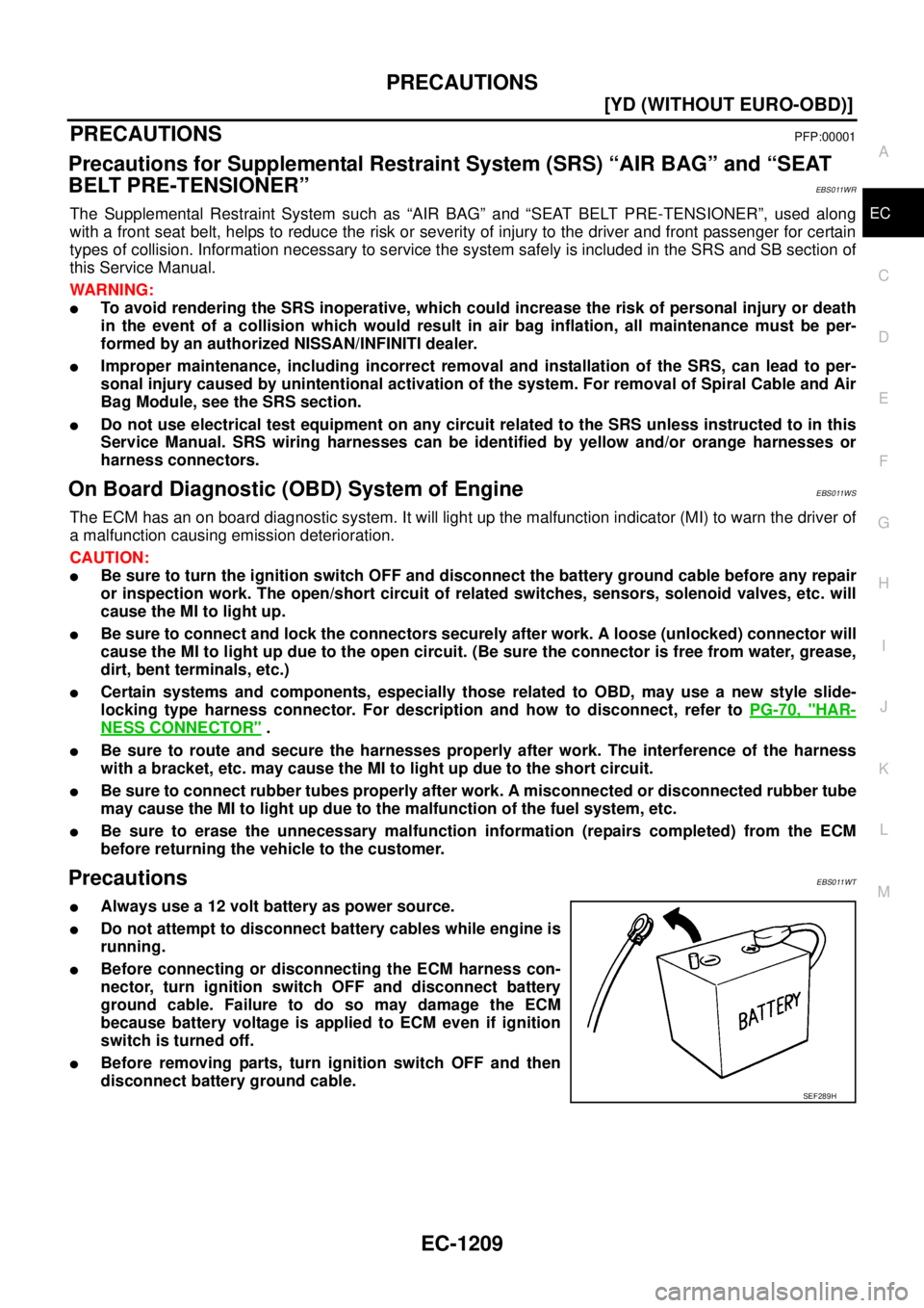 NISSAN X-TRAIL 2003  Service Service Manual PRECAUTIONS
EC-1209
[YD (WITHOUT EURO-OBD)]
C
D
E
F
G
H
I
J
K
L
MA
EC
 
PRECAUTIONSPFP:00001
Precautions for Supplemental Restraint System (SRS) “AIR BAG” and “SEAT 
BELT PRE-TENSIONER”
EBS011