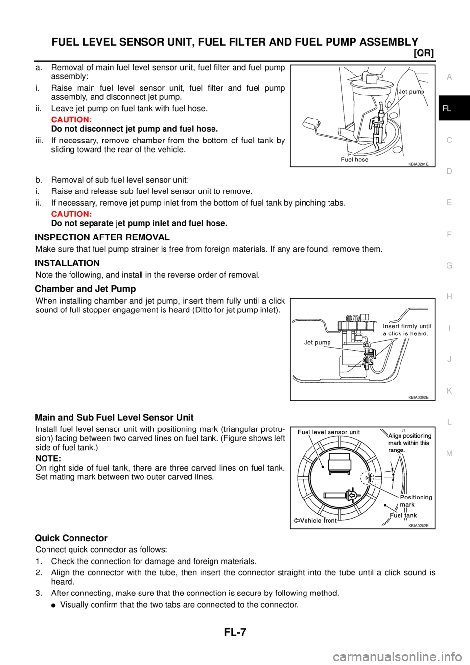 NISSAN X-TRAIL 2003  Service Repair Manual FUEL LEVEL SENSOR UNIT, FUEL FILTER AND FUEL PUMP ASSEMBLY
FL-7
[QR]
C
D
E
F
G
H
I
J
K
L
MA
FL
 
a. Removal of main fuel level sensor unit, fuel filter and fuel pump
assembly:
i. Raise main fuel level