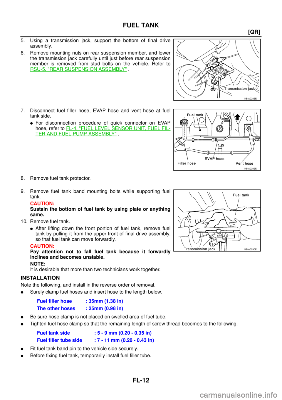 NISSAN X-TRAIL 2003  Service Owners Guide FL-12
[QR]
FUEL TANK
 
5. Using a transmission jack, support the bottom of final drive
assembly.
6. Remove mounting nuts on rear suspension member, and lower
the transmission jack carefully until just