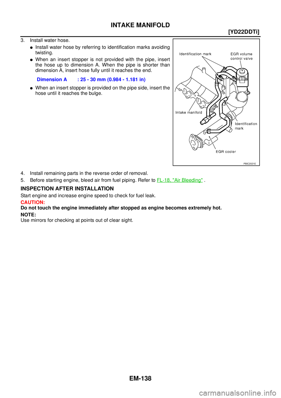 NISSAN X-TRAIL 2003  Service Repair Manual EM-138
[YD22DDTi]
INTAKE MANIFOLD
 
3. Install water hose.
Install water hose by referring to identification marks avoiding
twisting.
When an insert stopper is not provided with the pipe, insert
the
