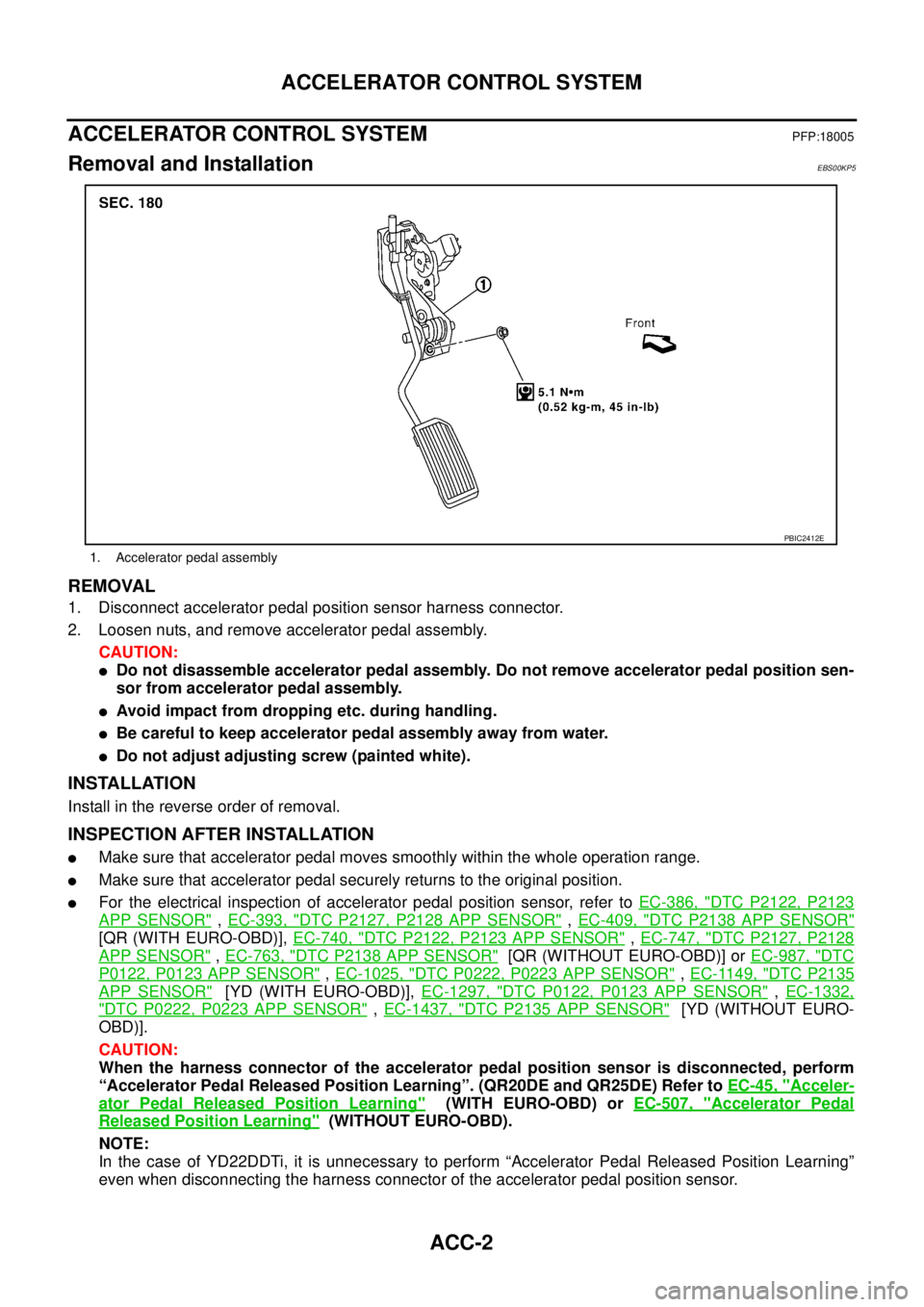 NISSAN X-TRAIL 2003  Service Repair Manual ACC-2
ACCELERATOR CONTROL SYSTEM
 
ACCELERATOR CONTROL SYSTEMPFP:18005
Removal and InstallationEBS00KP5
REMOVAL
1. Disconnect accelerator pedal position sensor harness connector.
2. Loosen nuts, and r
