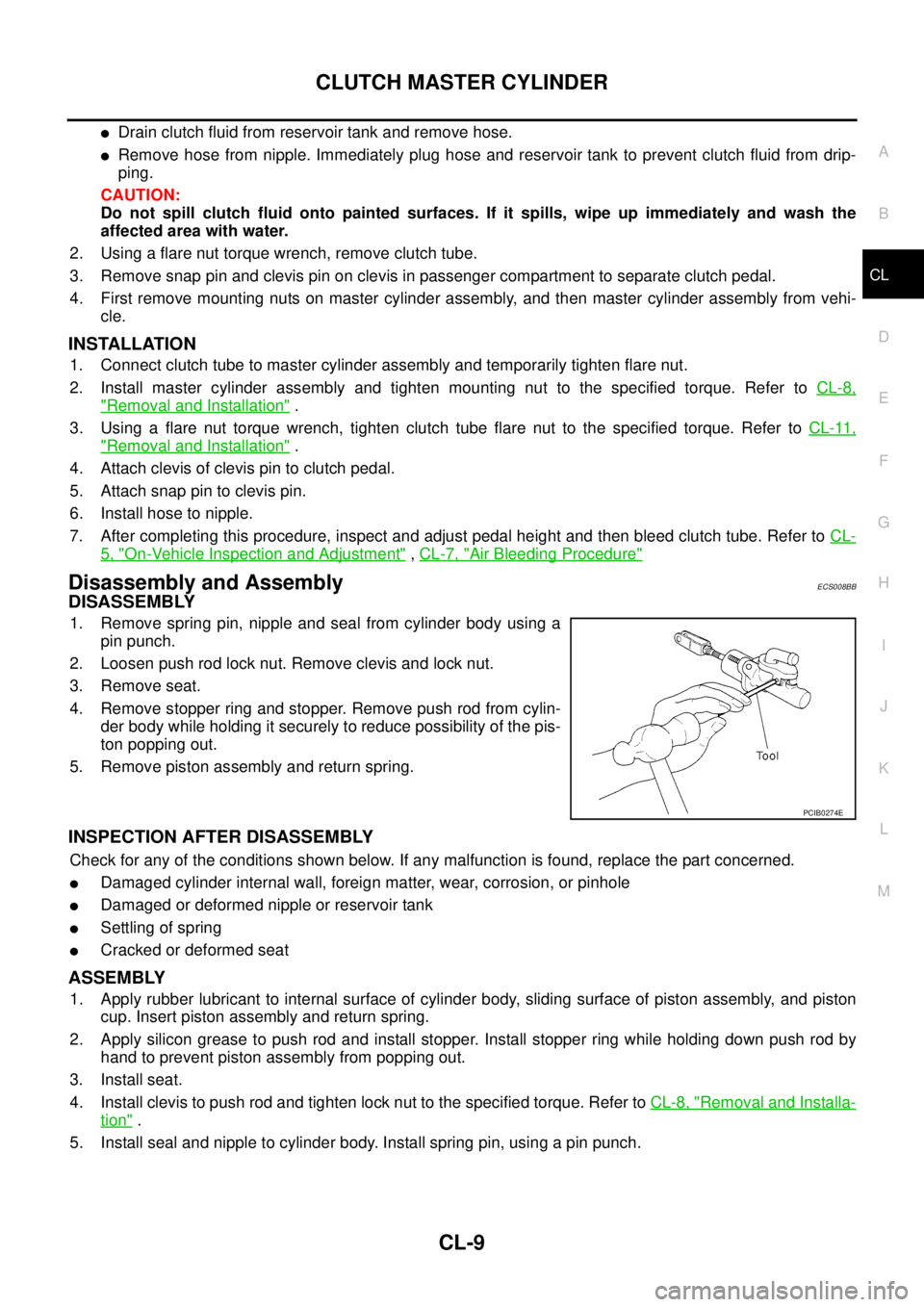 NISSAN X-TRAIL 2003  Service Repair Manual CLUTCH MASTER CYLINDER
CL-9
D
E
F
G
H
I
J
K
L
MA
B
CL
 
Drain clutch fluid from reservoir tank and remove hose.
Remove hose from nipple. Immediately plug hose and reservoir tank to prevent clutch fl