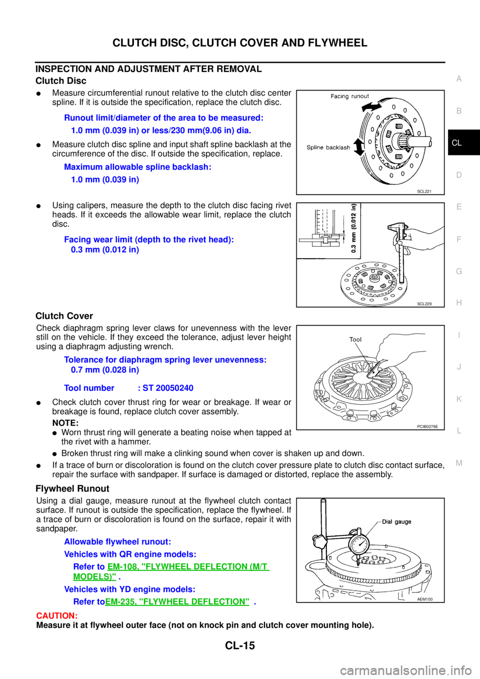 NISSAN X-TRAIL 2003  Service Repair Manual CLUTCH DISC, CLUTCH COVER AND FLYWHEEL
CL-15
D
E
F
G
H
I
J
K
L
MA
B
CL
 
INSPECTION AND ADJUSTMENT AFTER REMOVAL
Clutch Disc
Measure circumferential runout relative to the clutch disc center
spline. 