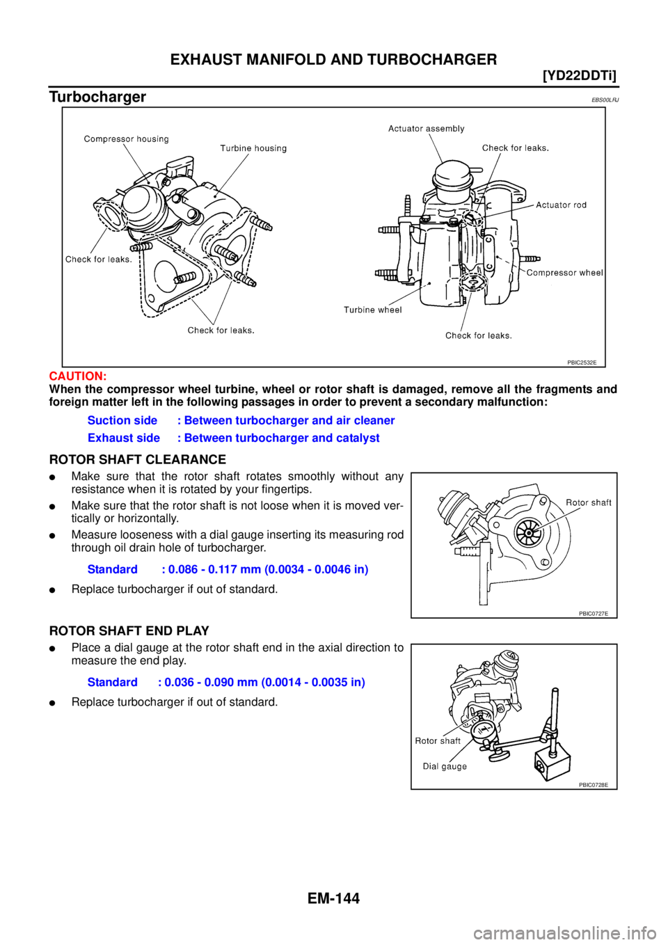 NISSAN X-TRAIL 2003  Service Repair Manual EM-144
[YD22DDTi]
EXHAUST MANIFOLD AND TURBOCHARGER
 
TurbochargerEBS00LRJ
CAUTION:
When the compressor wheel turbine, wheel or rotor shaft is damaged, remove all the fragments and
foreign matter left
