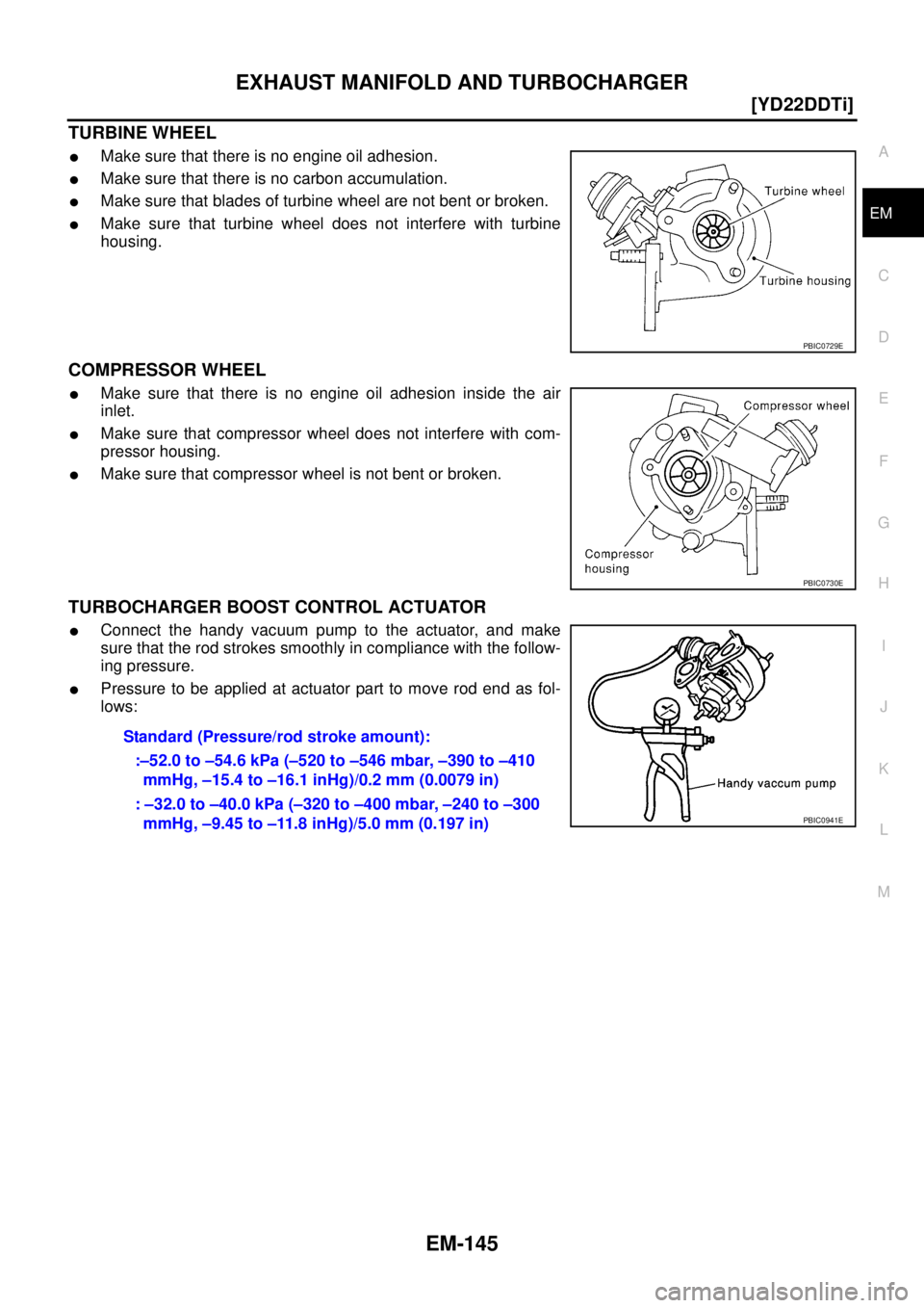 NISSAN X-TRAIL 2003  Service Repair Manual EXHAUST MANIFOLD AND TURBOCHARGER
EM-145
[YD22DDTi]
C
D
E
F
G
H
I
J
K
L
MA
EM
 
TURBINE WHEEL
Make sure that there is no engine oil adhesion.
Make sure that there is no carbon accumulation.
Make su