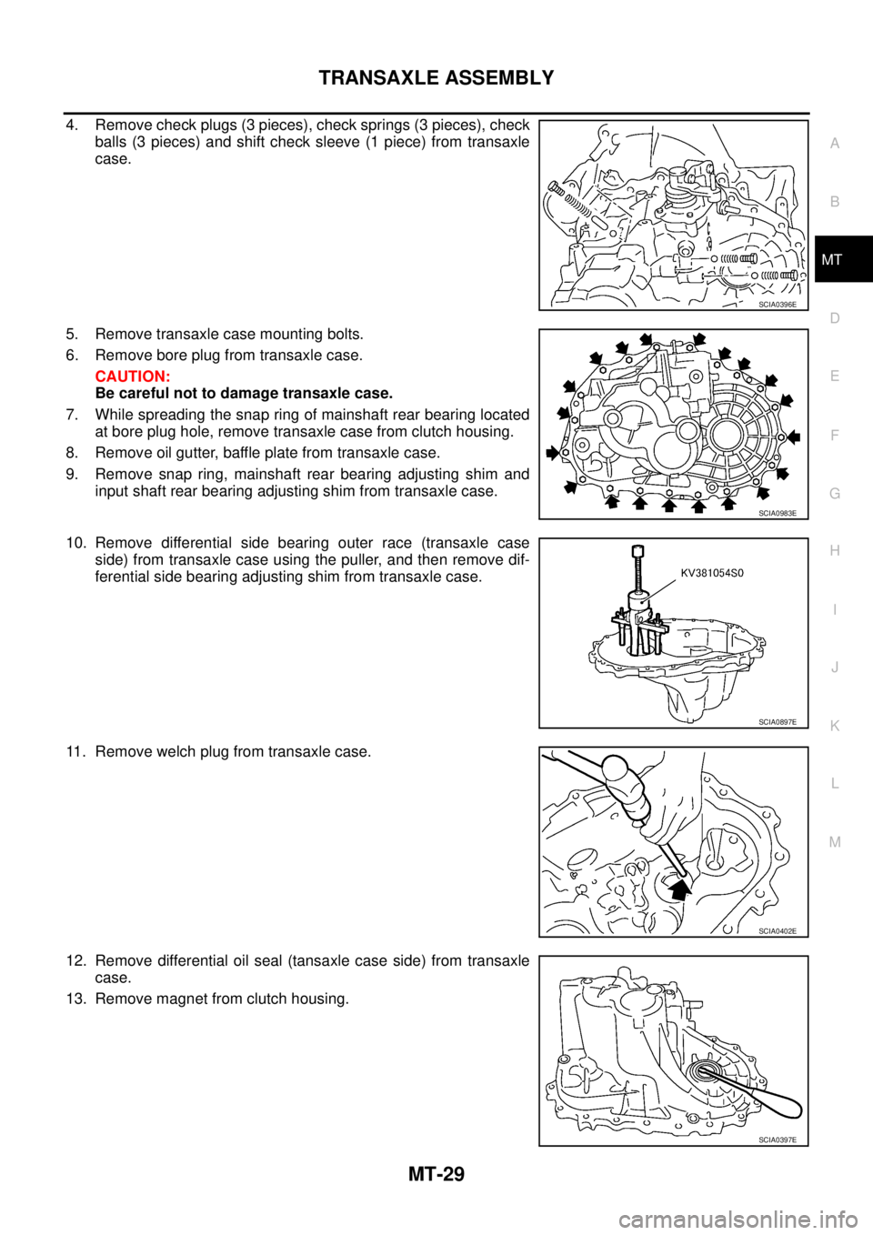 NISSAN X-TRAIL 2003  Service Repair Manual TRANSAXLE ASSEMBLY
MT-29
D
E
F
G
H
I
J
K
L
MA
B
MT
 
4. Remove check plugs (3 pieces), check springs (3 pieces), check
balls (3 pieces) and shift check sleeve (1 piece) from transaxle
case.
5. Remove 