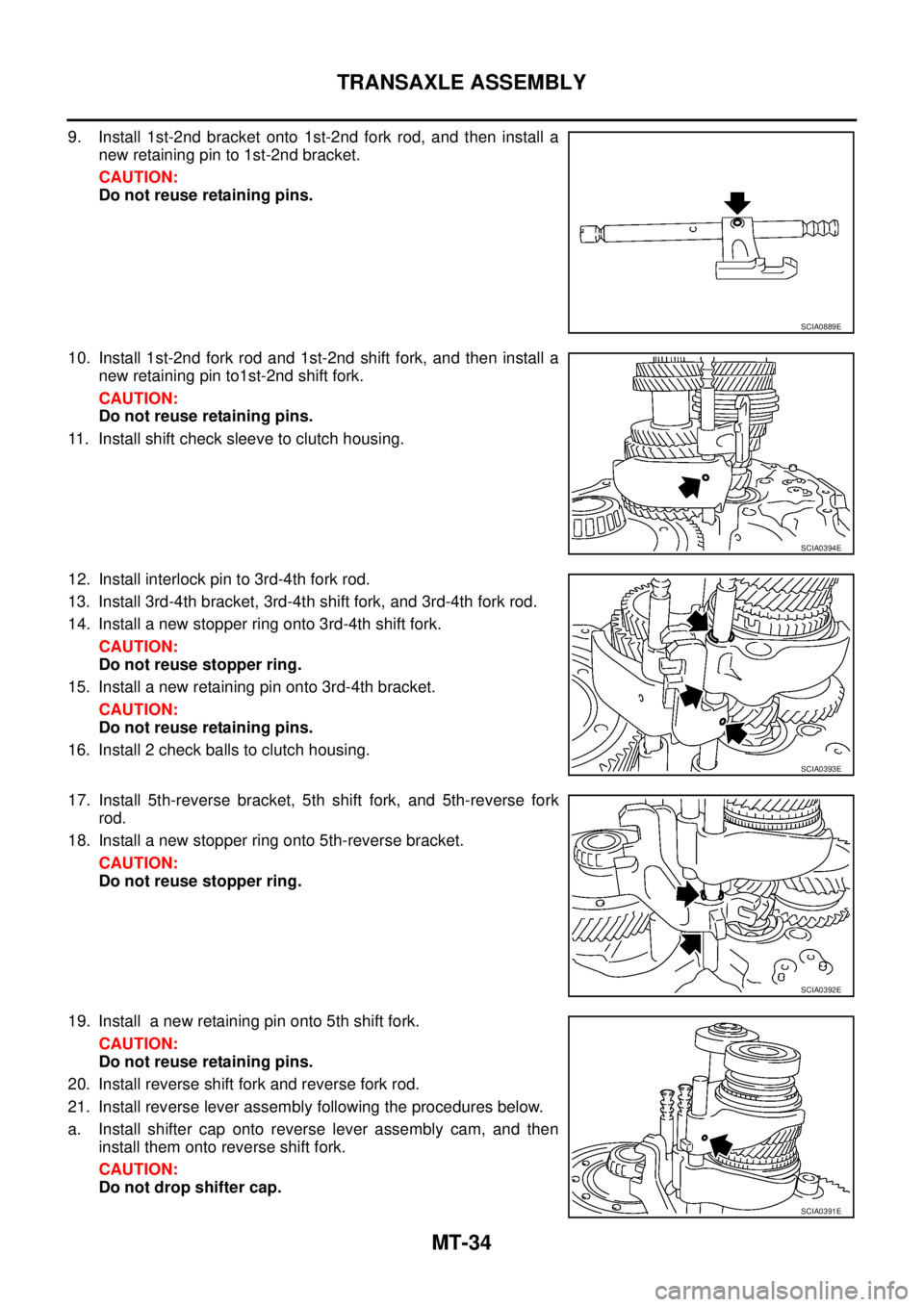 NISSAN X-TRAIL 2003  Service Repair Manual MT-34
TRANSAXLE ASSEMBLY
 
9. Install 1st-2nd bracket onto 1st-2nd fork rod, and then install a
new retaining pin to 1st-2nd bracket.
CAUTION:
Do not reuse retaining pins.
10. Install 1st-2nd fork rod