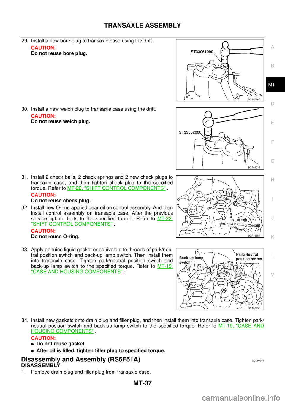NISSAN X-TRAIL 2003  Service Repair Manual TRANSAXLE ASSEMBLY
MT-37
D
E
F
G
H
I
J
K
L
MA
B
MT
 
29. Install a new bore plug to transaxle case using the drift.
CAUTION:
Do not reuse bore plug.
30. Install a new welch plug to transaxle case usin
