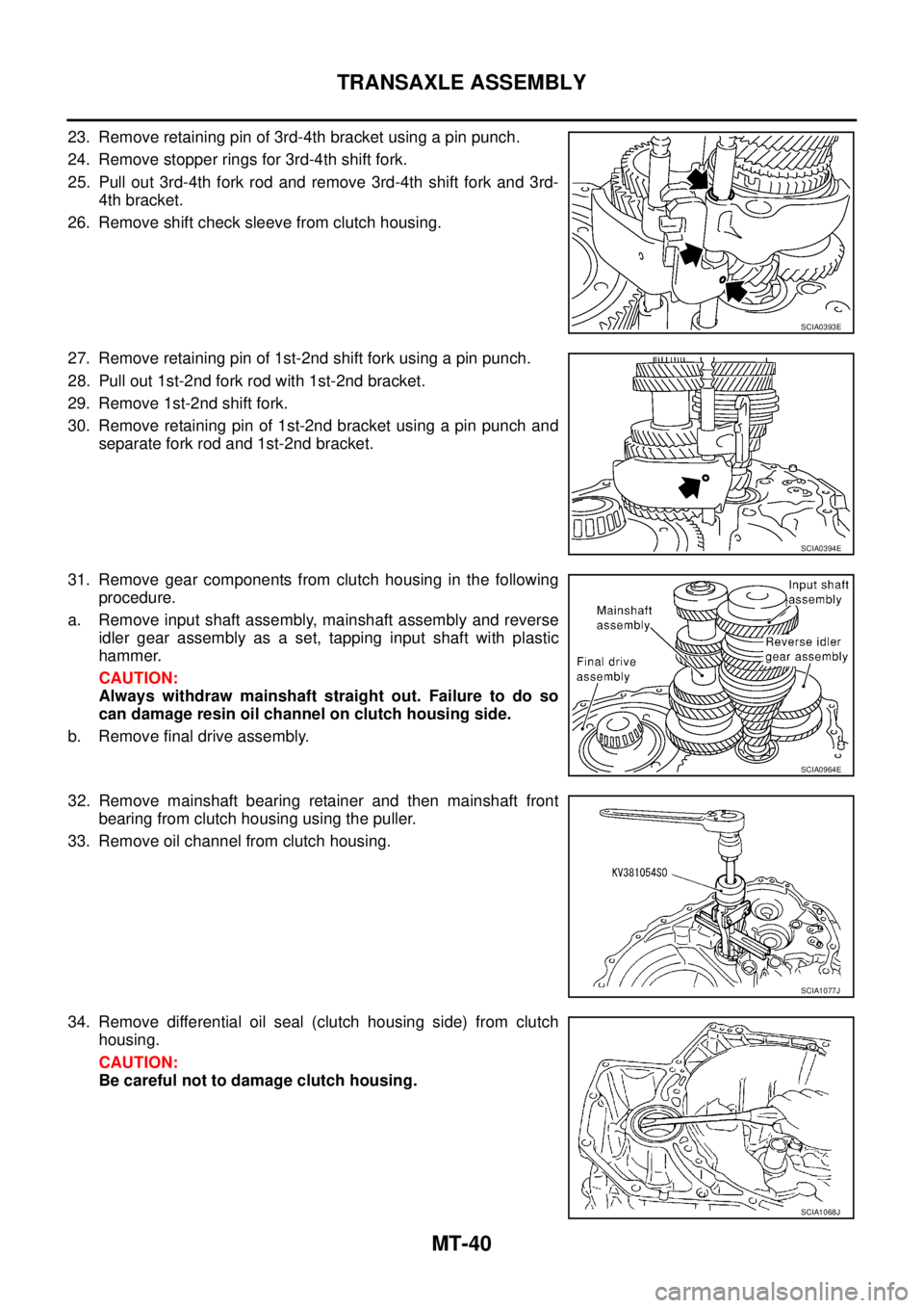 NISSAN X-TRAIL 2003  Service Repair Manual MT-40
TRANSAXLE ASSEMBLY
 
23. Remove retaining pin of 3rd-4th bracket using a pin punch.
24. Remove stopper rings for 3rd-4th shift fork.
25. Pull out 3rd-4th fork rod and remove 3rd-4th shift fork a