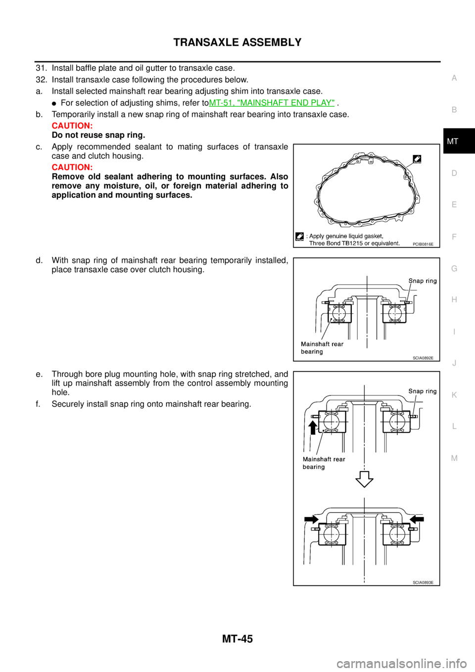 NISSAN X-TRAIL 2003  Service Repair Manual TRANSAXLE ASSEMBLY
MT-45
D
E
F
G
H
I
J
K
L
MA
B
MT
 
31. Install baffle plate and oil gutter to transaxle case.
32. Install transaxle case following the procedures below.
a. Install selected mainshaft