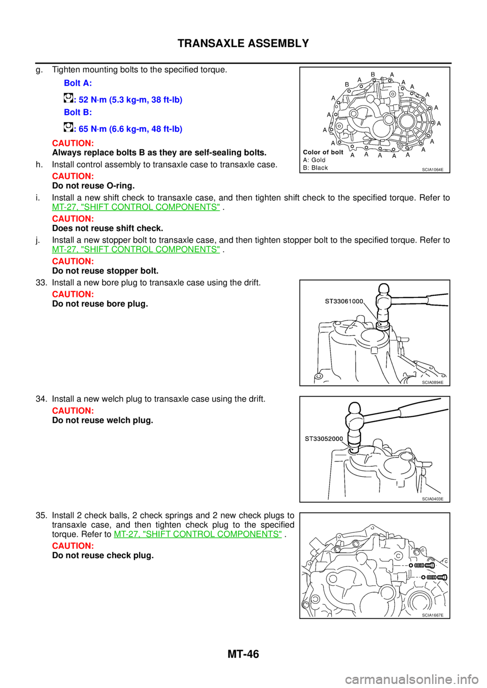 NISSAN X-TRAIL 2003  Service Repair Manual MT-46
TRANSAXLE ASSEMBLY
 
g. Tighten mounting bolts to the specified torque.
CAUTION:
Always replace bolts B as they are self-sealing bolts.
h. Install control assembly to transaxle case to transaxle