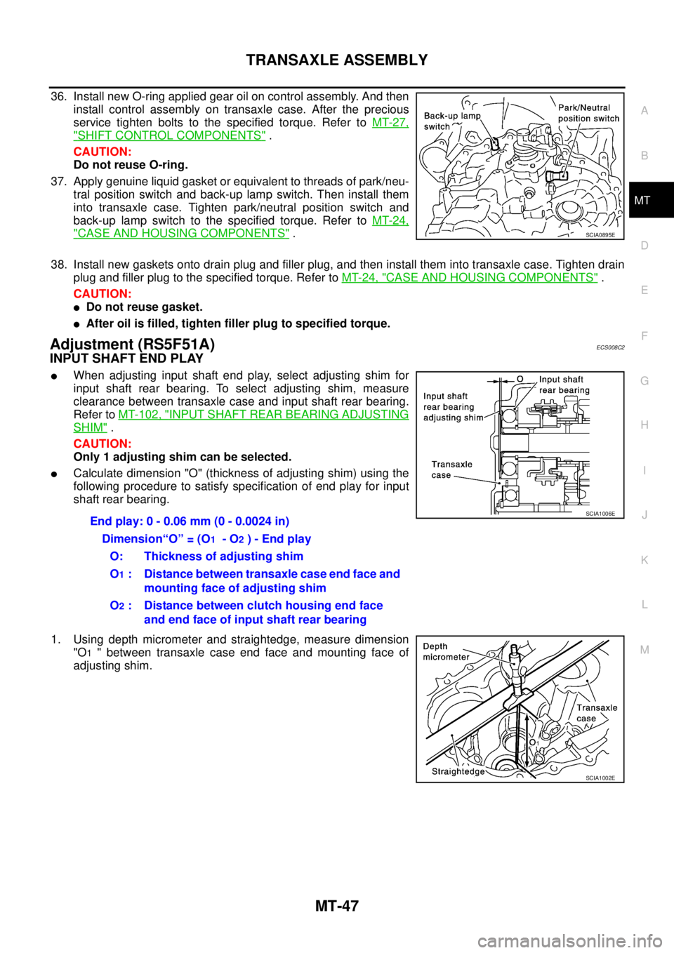 NISSAN X-TRAIL 2003  Service Repair Manual TRANSAXLE ASSEMBLY
MT-47
D
E
F
G
H
I
J
K
L
MA
B
MT
 
36. Install new O-ring applied gear oil on control assembly. And then
install control assembly on transaxle case. After the precious
service tighte