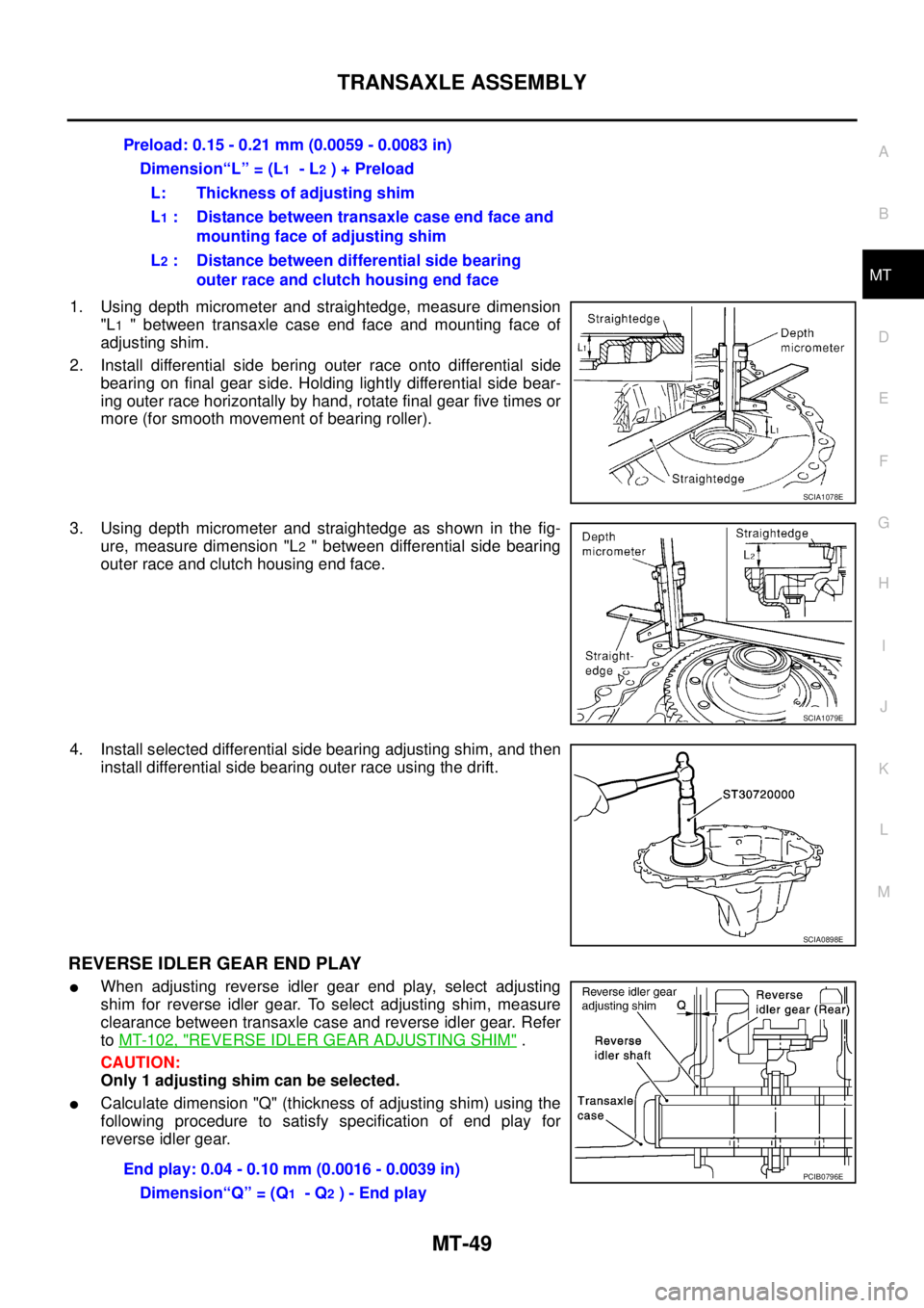 NISSAN X-TRAIL 2003  Service Repair Manual TRANSAXLE ASSEMBLY
MT-49
D
E
F
G
H
I
J
K
L
MA
B
MT
 
1. Using depth micrometer and straightedge, measure dimension
"L
1 " between transaxle case end face and mounting face of
adjusting shim.
2. Instal