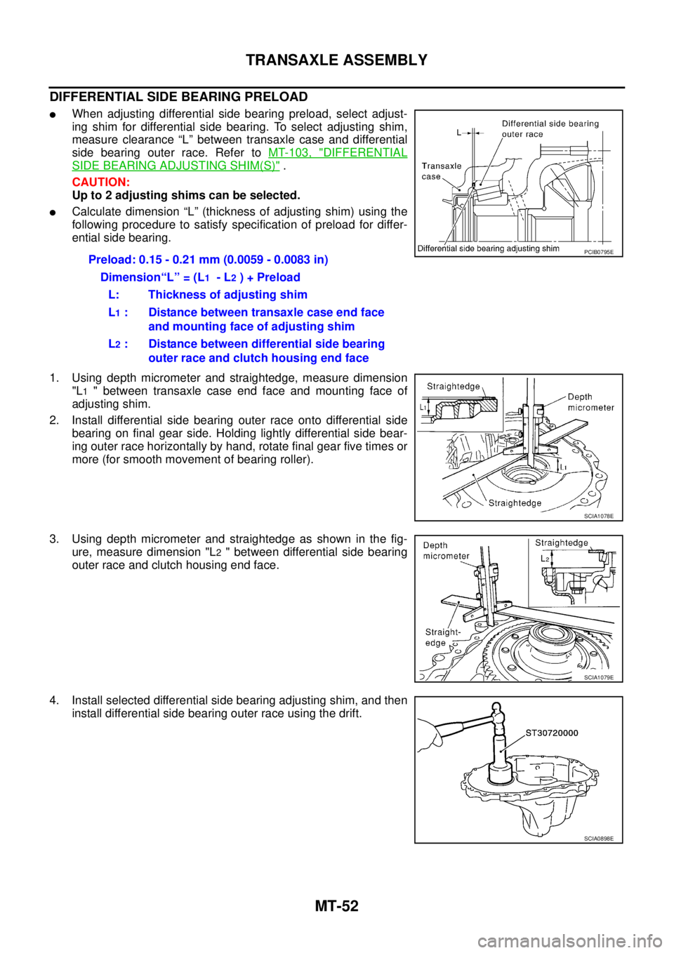 NISSAN X-TRAIL 2003  Service Repair Manual MT-52
TRANSAXLE ASSEMBLY
 
DIFFERENTIAL SIDE BEARING PRELOAD
When adjusting differential side bearing preload, select adjust-
ing shim for differential side bearing. To select adjusting shim,
measure