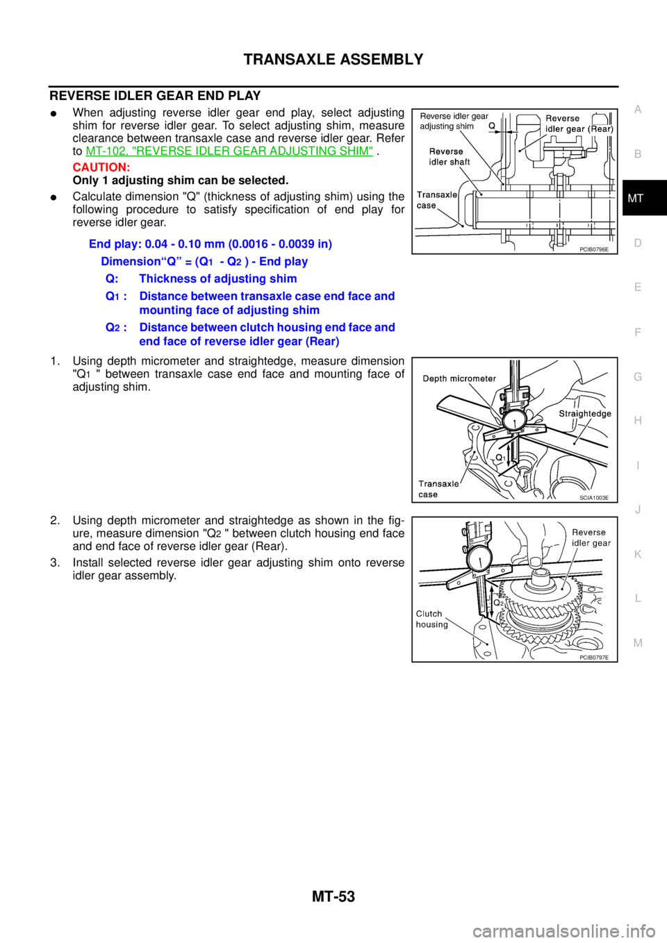 NISSAN X-TRAIL 2003  Service Repair Manual TRANSAXLE ASSEMBLY
MT-53
D
E
F
G
H
I
J
K
L
MA
B
MT
 
REVERSE IDLER GEAR END PLAY
When adjusting reverse idler gear end play, select adjusting
shim for reverse idler gear. To select adjusting shim, me