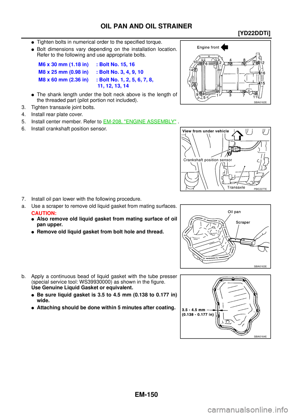 NISSAN X-TRAIL 2003  Service Repair Manual EM-150
[YD22DDTi]
OIL PAN AND OIL STRAINER
 
Tighten bolts in numerical order to the specified torque.
Bolt dimensions vary depending on the installation location.
Refer to the following and use app