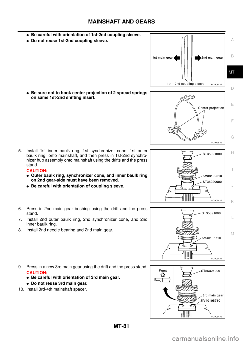 NISSAN X-TRAIL 2003  Service Repair Manual MAINSHAFT AND GEARS
MT-81
D
E
F
G
H
I
J
K
L
MA
B
MT
 
Be careful with orientation of 1st-2nd coupling sleeve.
Do not reuse 1st-2nd coupling sleeve.
Be sure not to hook center projection of 2 spread