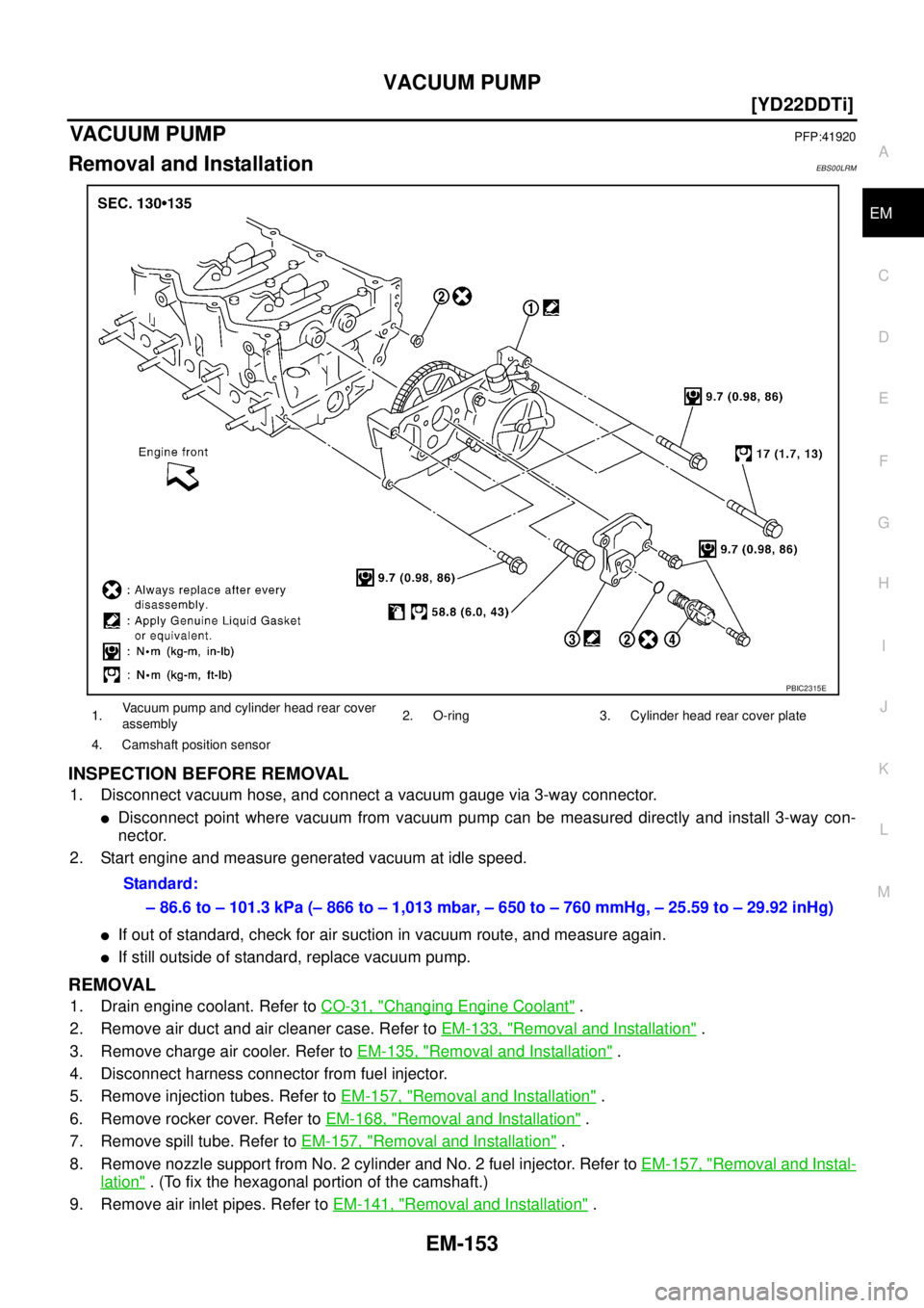 NISSAN X-TRAIL 2003  Service Repair Manual VACUUM PUMP
EM-153
[YD22DDTi]
C
D
E
F
G
H
I
J
K
L
MA
EM
 
VACUUM PUMPPFP:41920
Removal and InstallationEBS00LRM
INSPECTION BEFORE REMOVAL
1. Disconnect vacuum hose, and connect a vacuum gauge via 3-wa