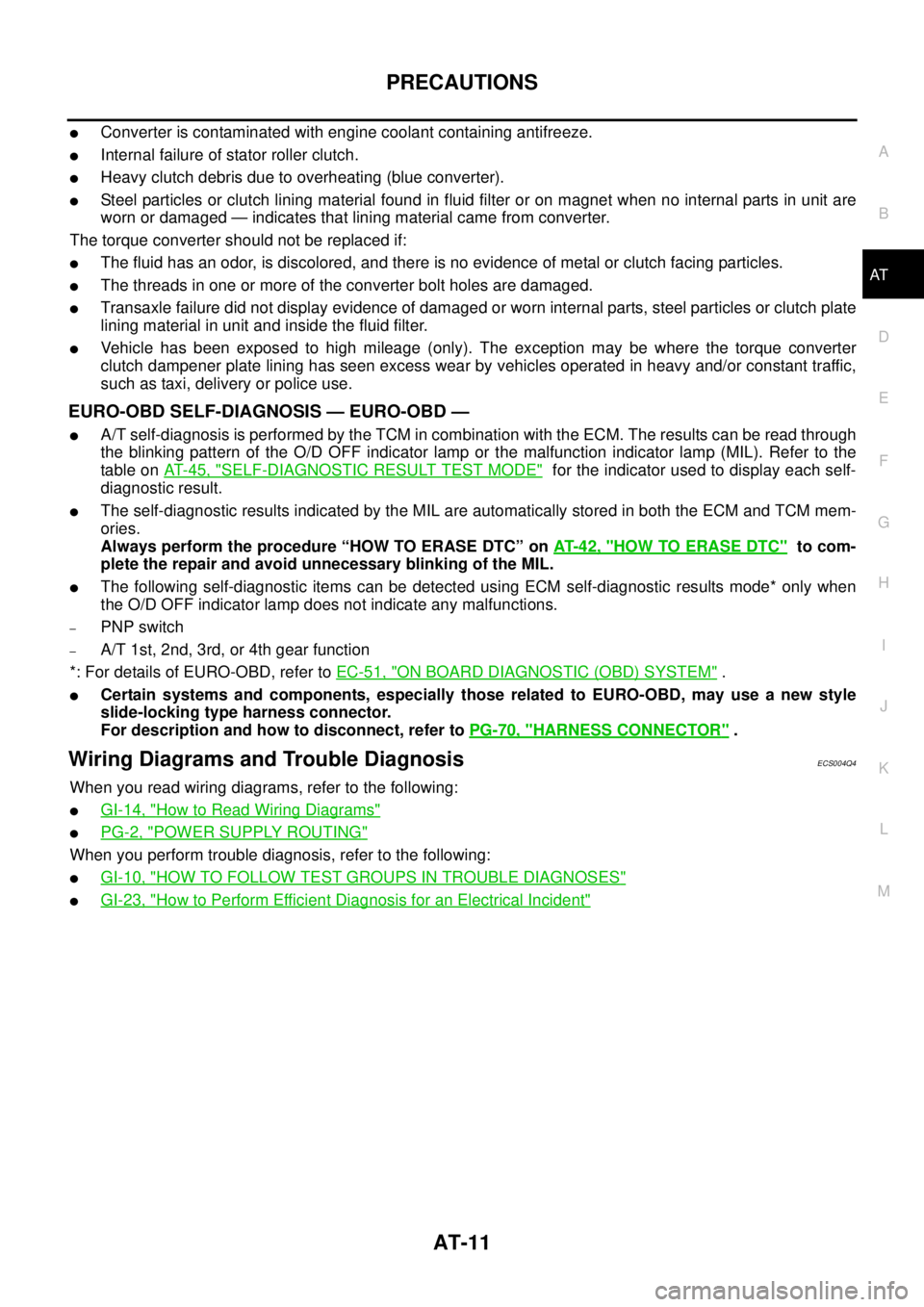 NISSAN X-TRAIL 2003  Service Repair Manual PRECAUTIONS
AT-11
D
E
F
G
H
I
J
K
L
MA
B
AT
 
Converter is contaminated with engine coolant containing antifreeze.
Internal failure of stator roller clutch.
Heavy clutch debris due to overheating (