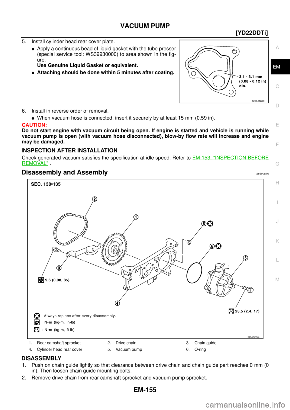 NISSAN X-TRAIL 2003  Service Owners Manual VACUUM PUMP
EM-155
[YD22DDTi]
C
D
E
F
G
H
I
J
K
L
MA
EM
 
5. Install cylinder head rear cover plate.
Apply a continuous bead of liquid gasket with the tube presser
(special service tool: WS39930000) 
