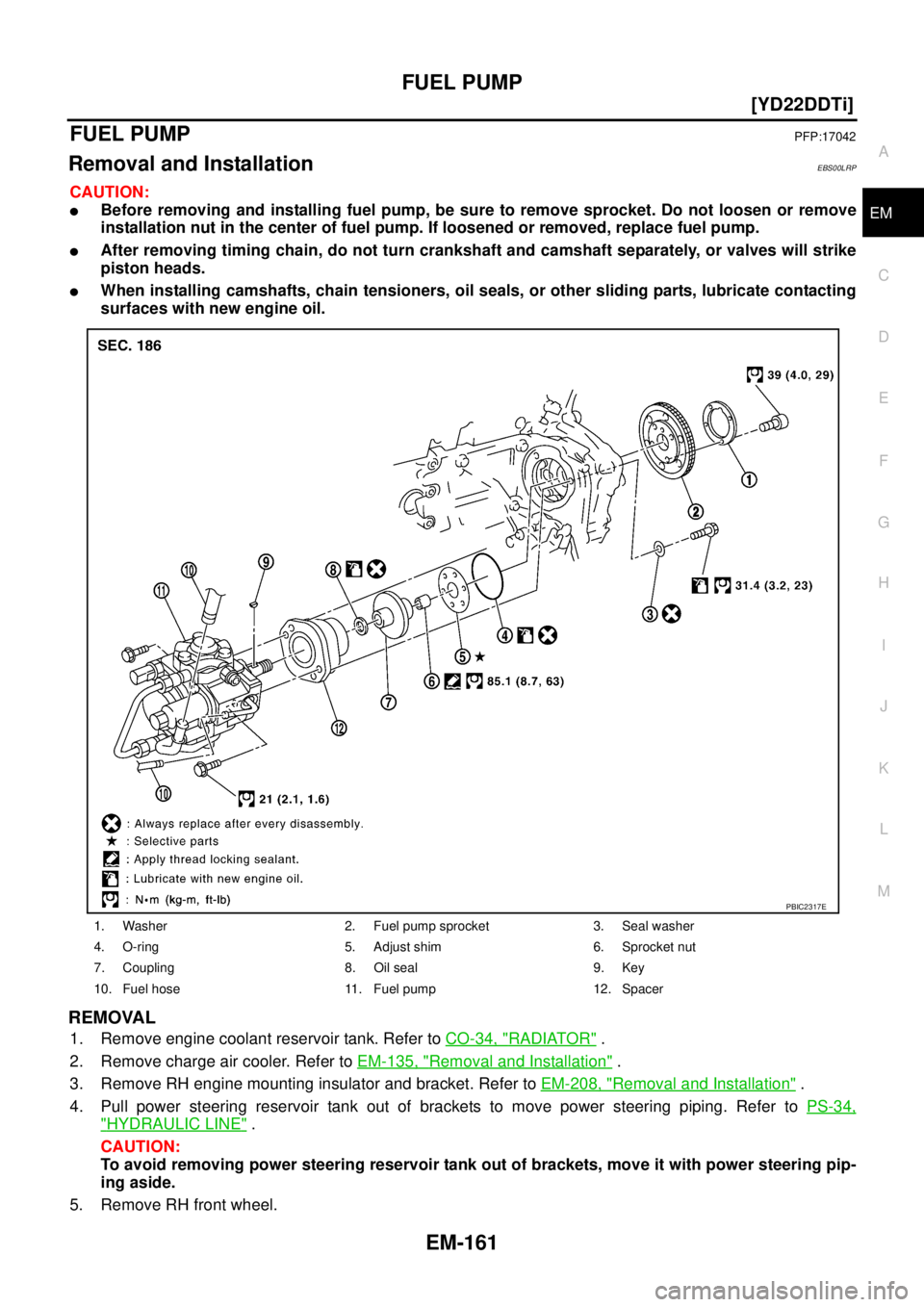 NISSAN X-TRAIL 2003  Service Owners Guide FUEL PUMP
EM-161
[YD22DDTi]
C
D
E
F
G
H
I
J
K
L
MA
EM
 
FUEL PUMPPFP:17042
Removal and InstallationEBS00LRP
CAUTION:
Before removing and installing fuel pump, be sure to remove sprocket. Do not loose