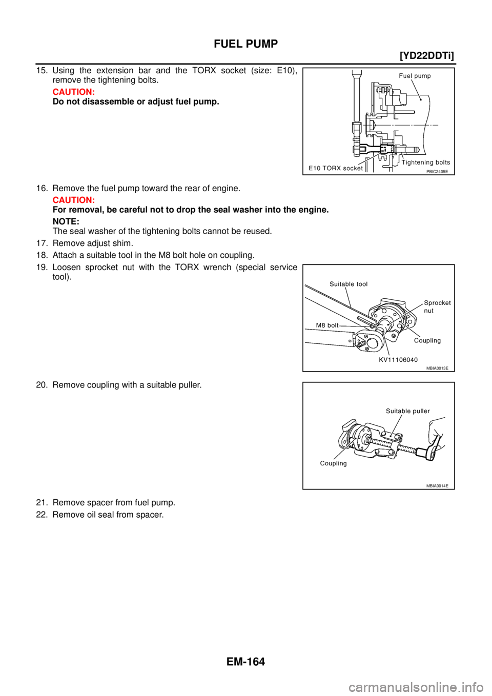 NISSAN X-TRAIL 2003  Service Repair Manual EM-164
[YD22DDTi]
FUEL PUMP
 
15. Using the extension bar and the TORX socket (size: E10),
remove the tightening bolts.
CAUTION:
Do not disassemble or adjust fuel pump.
16. Remove the fuel pump toward