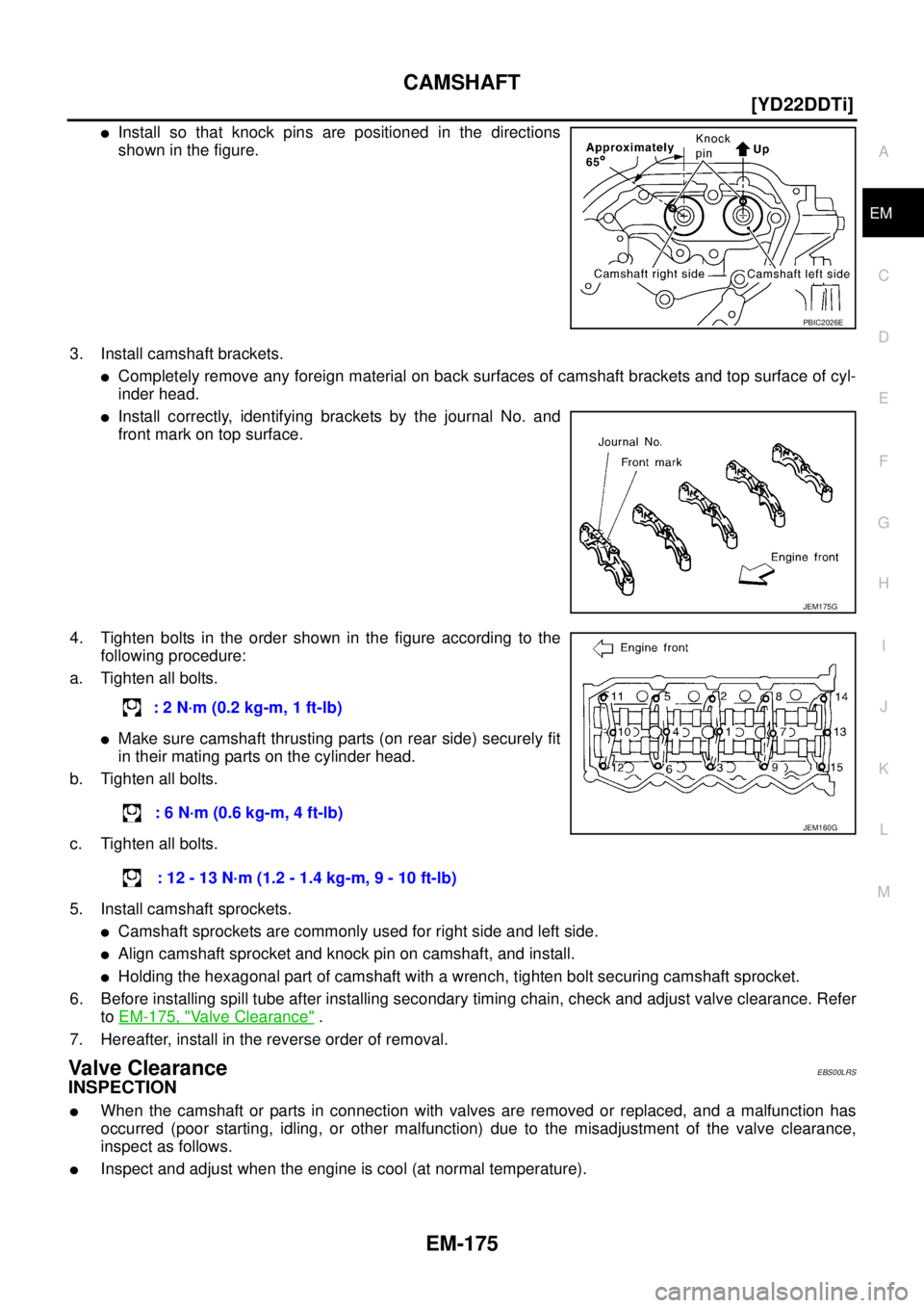 NISSAN X-TRAIL 2003  Service Owners Guide CAMSHAFT
EM-175
[YD22DDTi]
C
D
E
F
G
H
I
J
K
L
MA
EM
 
Install so that knock pins are positioned in the directions
shown in the figure.
3. Install camshaft brackets.
Completely remove any foreign ma