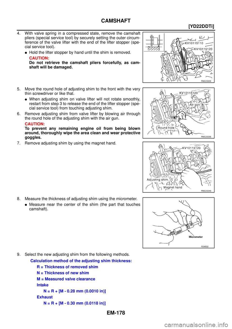 NISSAN X-TRAIL 2003  Service Repair Manual EM-178
[YD22DDTi]
CAMSHAFT
 
4. With valve spring in a compressed state, remove the camshaft
pliers (special service tool) by securely setting the outer circum-
ference of the valve lifter with the en