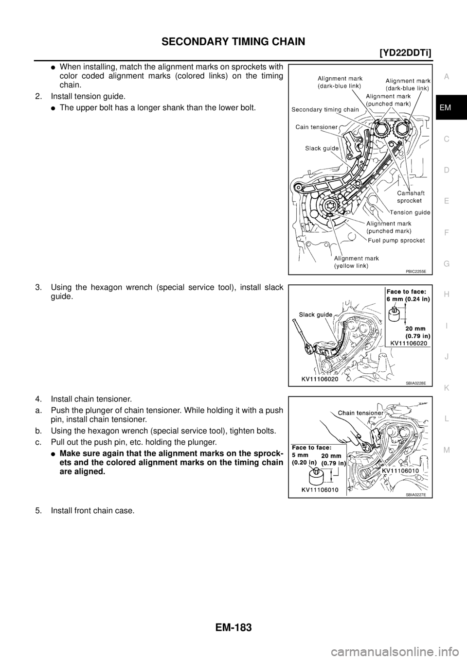 NISSAN X-TRAIL 2003  Service Repair Manual SECONDARY TIMING CHAIN
EM-183
[YD22DDTi]
C
D
E
F
G
H
I
J
K
L
MA
EM
 
When installing, match the alignment marks on sprockets with
color coded alignment marks (colored links) on the timing
chain.
2. I