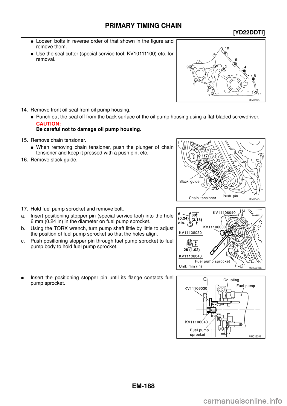 NISSAN X-TRAIL 2003  Service Repair Manual EM-188
[YD22DDTi]
PRIMARY TIMING CHAIN
 
Loosen bolts in reverse order of that shown in the figure and
remove them.
U s e  t h e  s e a l  c u t t e r  ( s p e c i a l  s e r v i c e  t o o l :  K V