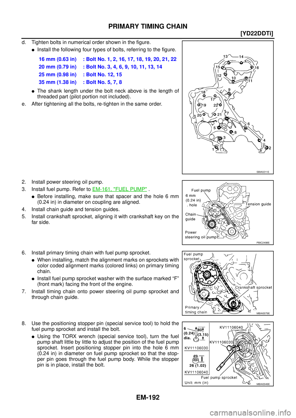 NISSAN X-TRAIL 2003  Service Repair Manual EM-192
[YD22DDTi]
PRIMARY TIMING CHAIN
 
d. Tighten bolts in numerical order shown in the figure.
Install the following four types of bolts, referring to the figure.
The shank length under the bolt 