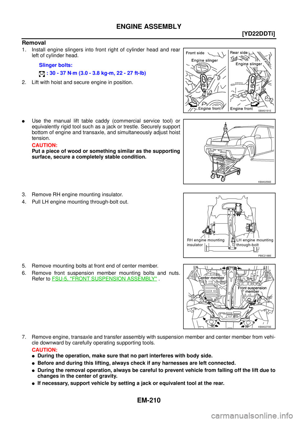 NISSAN X-TRAIL 2003  Service Repair Manual EM-210
[YD22DDTi]
ENGINE ASSEMBLY
 
Removal
1. Install engine slingers into front right of cylinder head and rear
left of cylinder head.
2. Lift with hoist and secure engine in position.
Use the manu
