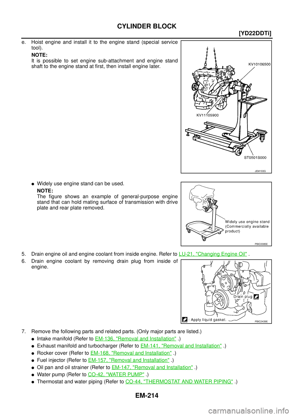 NISSAN X-TRAIL 2003  Service User Guide EM-214
[YD22DDTi]
CYLINDER BLOCK
 
e. Hoist engine and install it to the engine stand (special service
tool).
NOTE:
It is possible to set engine sub-attachment and engine stand
shaft to the engine sta