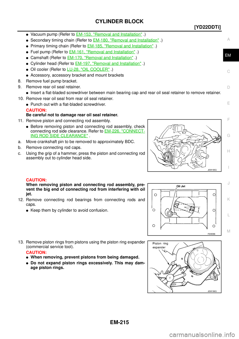 NISSAN X-TRAIL 2003  Service Repair Manual CYLINDER BLOCK
EM-215
[YD22DDTi]
C
D
E
F
G
H
I
J
K
L
MA
EM
 
Vacuum pump (Refer to EM-153, "Removal and Installation" .)
Secondary timing chain (Refer to EM-180, "Removal and Installation" .)
Prima
