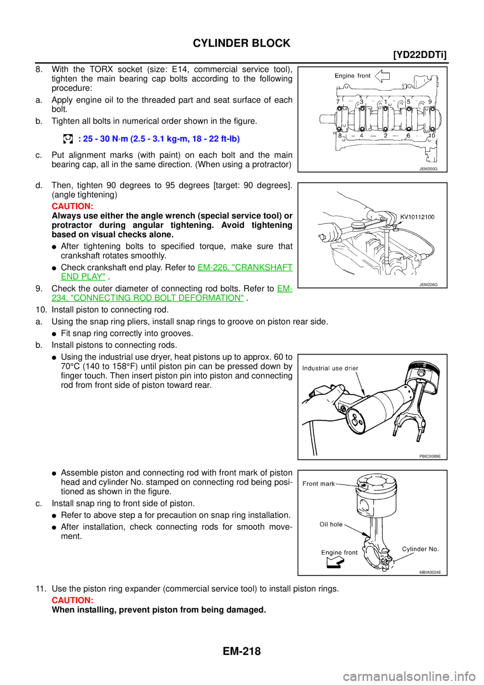 NISSAN X-TRAIL 2003  Service Repair Manual EM-218
[YD22DDTi]
CYLINDER BLOCK
 
8. With the TORX socket (size: E14, commercial service tool),
tighten the main bearing cap bolts according to the following
procedure:
a. Apply engine oil to the thr