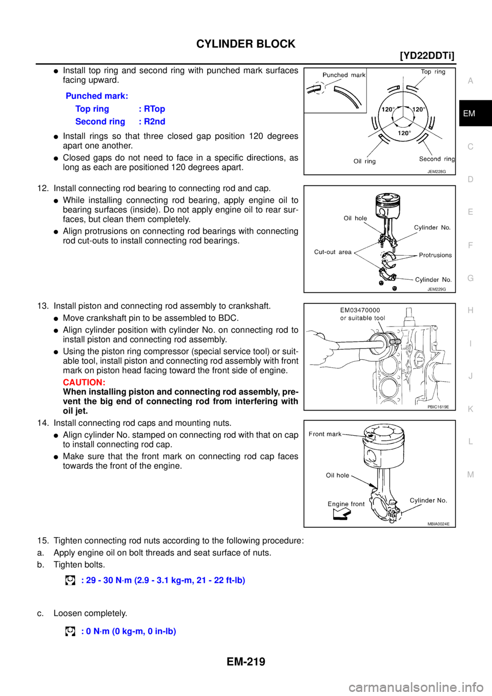 NISSAN X-TRAIL 2003  Service Repair Manual CYLINDER BLOCK
EM-219
[YD22DDTi]
C
D
E
F
G
H
I
J
K
L
MA
EM
 
Install top ring and second ring with punched mark surfaces
facing upward.
Install rings so that three closed gap position 120 degrees
ap