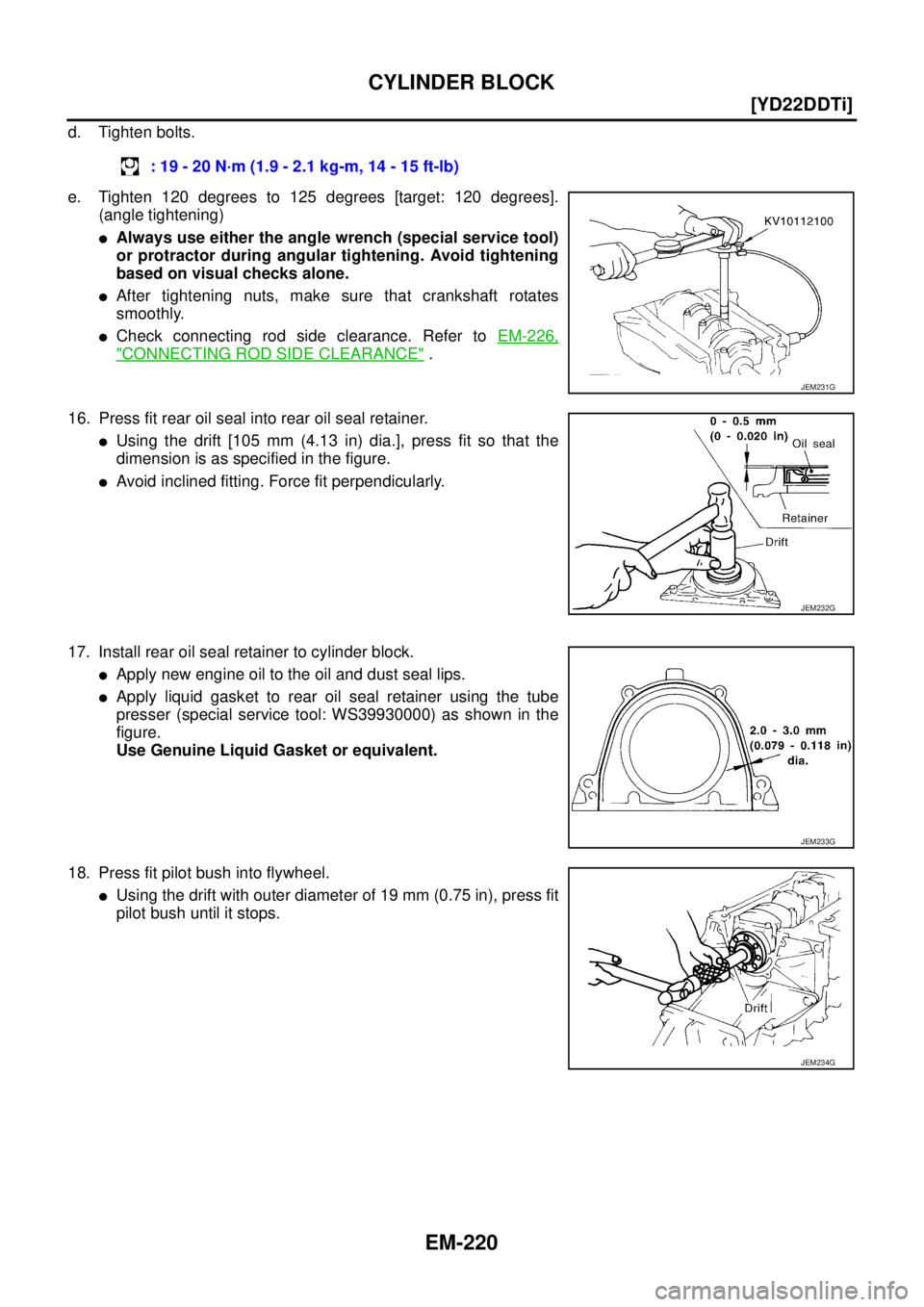 NISSAN X-TRAIL 2003  Service Repair Manual EM-220
[YD22DDTi]
CYLINDER BLOCK
 
d. Tighten bolts.
e. Tighten 120 degrees to 125 degrees [target: 120 degrees].
(angle tightening)
Always use either the angle wrench (special service tool)
or protr