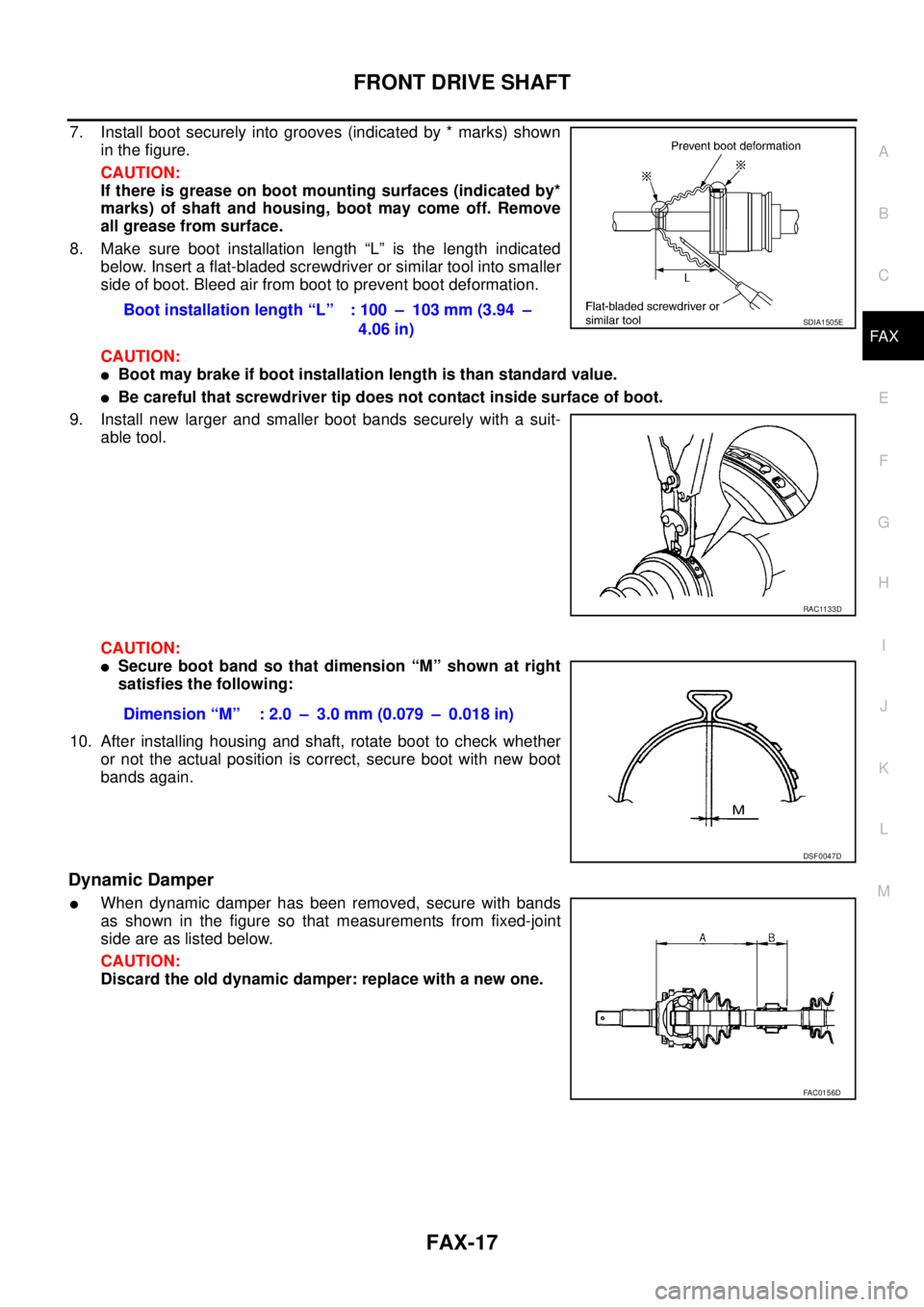 NISSAN X-TRAIL 2003  Service Repair Manual FRONT DRIVE SHAFT
FAX-17
C
E
F
G
H
I
J
K
L
MA
B
FA X
 
7. Install boot securely into grooves (indicated by * marks) shown
in the figure. 
CAUTION:
If there is grease on boot mounting surfaces (indicat