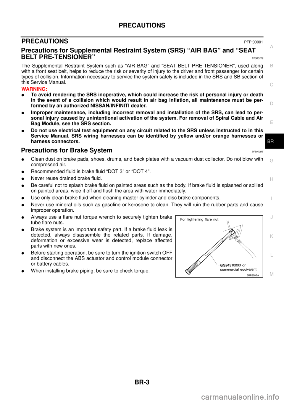 NISSAN X-TRAIL 2003  Service Repair Manual PRECAUTIONS
BR-3
C
D
E
G
H
I
J
K
L
MA
B
BR
 
PRECAUTIONSPFP:00001
Precautions for Supplemental Restraint System (SRS) “AIR BAG” and “SEAT 
BELT PRE-TENSIONER”
EFS002F9
The Supplemental Restrai