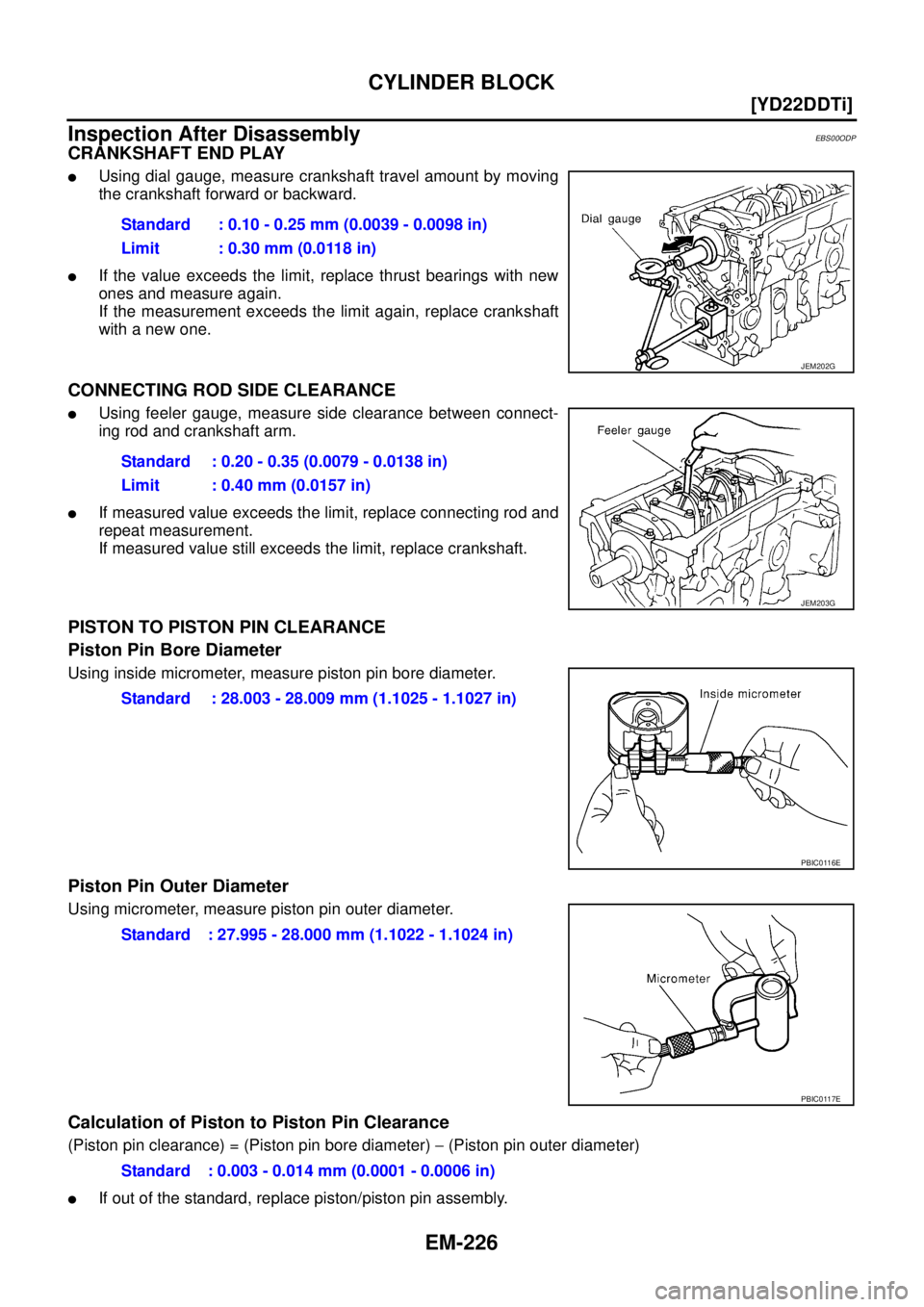NISSAN X-TRAIL 2003  Service Repair Manual EM-226
[YD22DDTi]
CYLINDER BLOCK
 
Inspection After DisassemblyEBS00ODP
CRANKSHAFT END PLAY
Using dial gauge, measure crankshaft travel amount by moving
the crankshaft forward or backward.
If the va