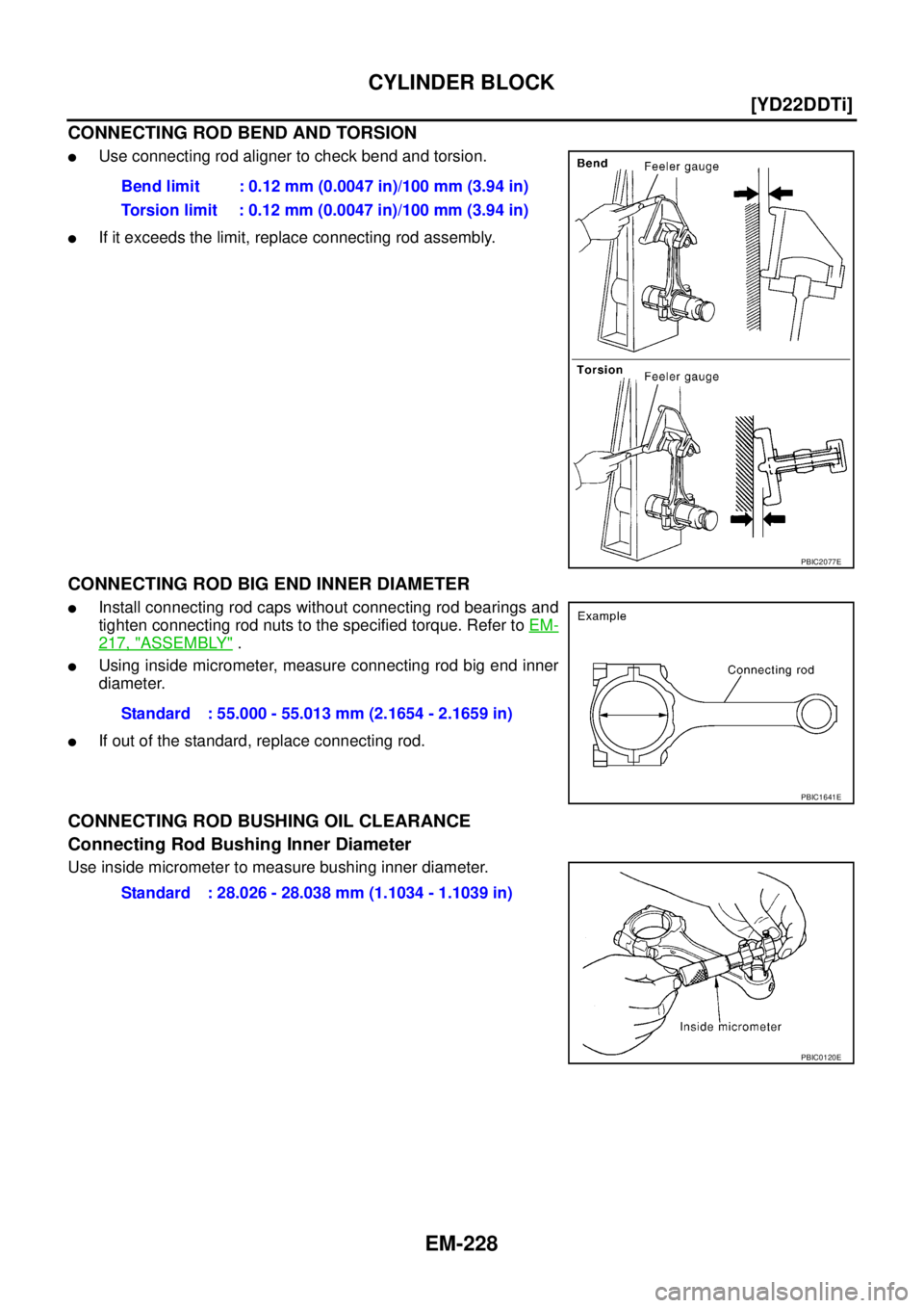 NISSAN X-TRAIL 2003  Service Repair Manual EM-228
[YD22DDTi]
CYLINDER BLOCK
 
CONNECTING ROD BEND AND TORSION
Use connecting rod aligner to check bend and torsion.
If it exceeds the limit, replace connecting rod assembly.
CONNECTING ROD BIG 