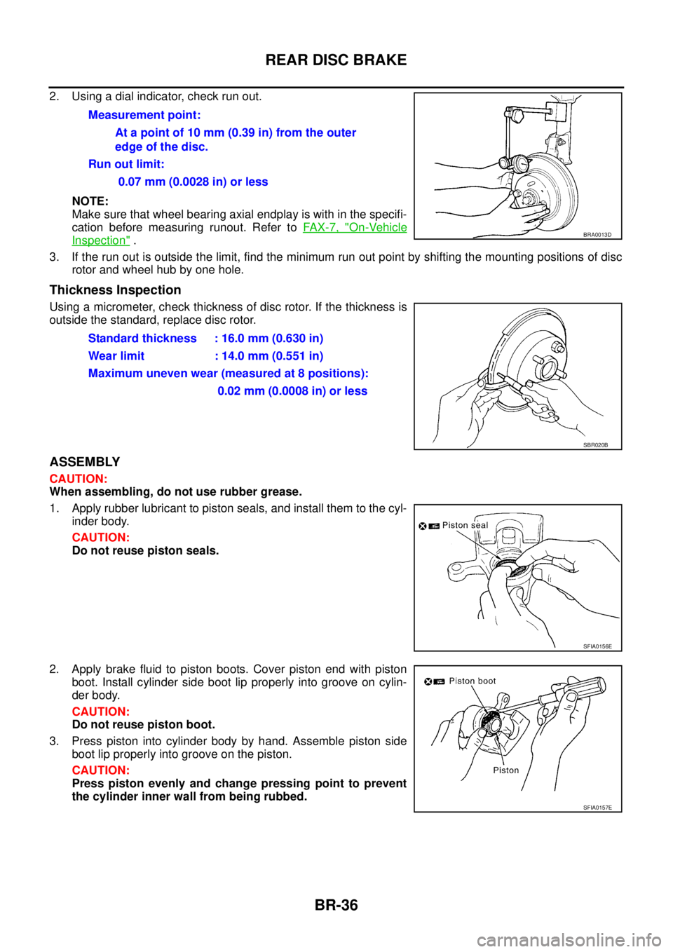 NISSAN X-TRAIL 2003  Service Repair Manual BR-36
REAR DISC BRAKE
 
2. Using a dial indicator, check run out.
NOTE:
Make sure that wheel bearing axial endplay is with in the specifi-
cation before measuring runout. Refer to FA X - 7 ,  "
On-Veh