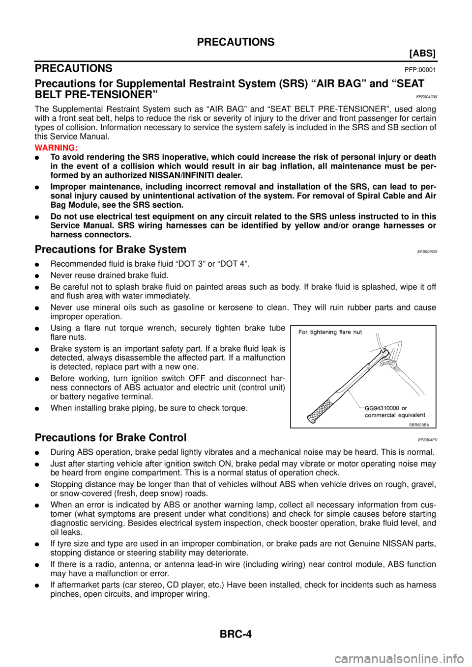 NISSAN X-TRAIL 2003  Service Service Manual BRC-4
[ABS]
PRECAUTIONS
 
[ABS]PRECAUTIONSPFP:00001
Precautions for Supplemental Restraint System (SRS) “AIR BAG” and “SEAT 
BELT PRE-TENSIONER”
EFS004GW
The Supplemental Restraint System such