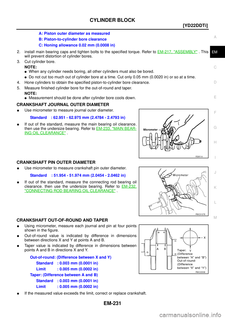 NISSAN X-TRAIL 2003  Service Repair Manual CYLINDER BLOCK
EM-231
[YD22DDTi]
C
D
E
F
G
H
I
J
K
L
MA
EM
 2. install main bearing caps and tighten bolts to the specified torque. Refer to EM-217, "ASSEMBLY" . This
will prevent distortion of cylind