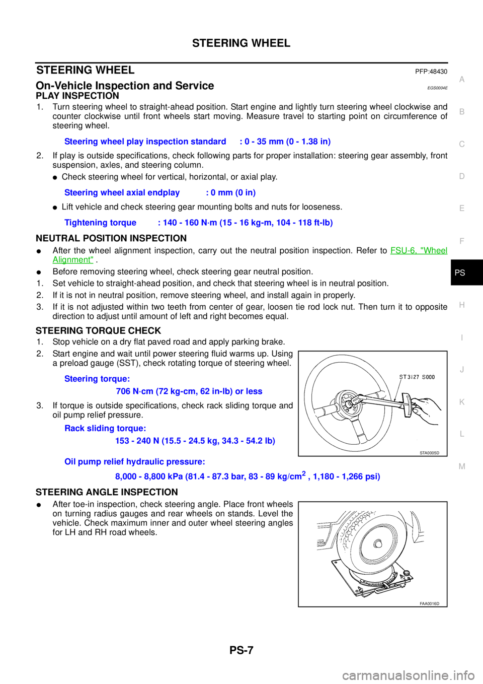 NISSAN X-TRAIL 2003  Service Repair Manual STEERING WHEEL
PS-7
C
D
E
F
H
I
J
K
L
MA
B
PS
 
STEERING WHEELPFP:48430
On-Vehicle Inspection and ServiceEGS0004E
PLAY INSPECTION
1. Turn steering wheel to straight-ahead position. Start engine and li