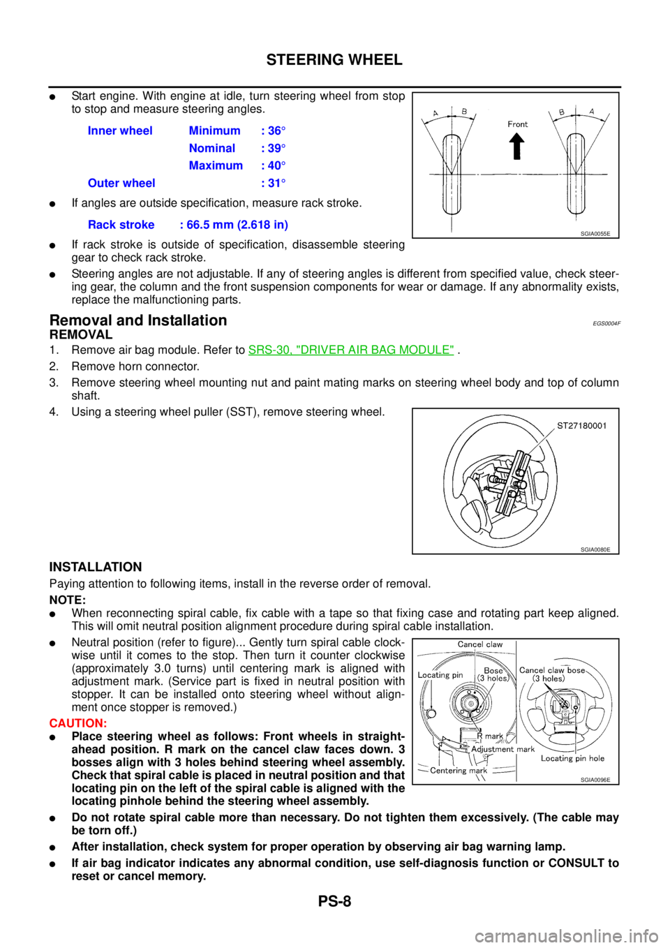 NISSAN X-TRAIL 2003  Service Repair Manual PS-8
STEERING WHEEL
 
Start engine. With engine at idle, turn steering wheel from stop
to stop and measure steering angles.
If angles are outside specification, measure rack stroke.
If rack stroke 