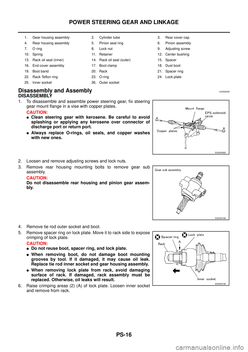 NISSAN X-TRAIL 2003  Service Repair Manual PS-16
POWER STEERING GEAR AND LINKAGE
 
Disassembly and AssemblyEGS0004K
DISASSEMBLY
1. To disassemble and assemble power steering gear, fix steering
gear mount flange in a vise with copper plates.
CA